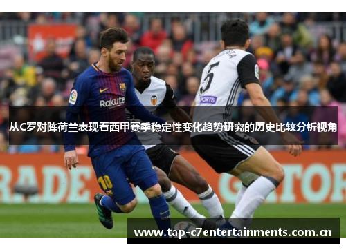 从C罗对阵荷兰表现看西甲赛季稳定性变化趋势研究的历史比较分析视角 从C罗对阵荷兰表现看西甲赛季稳定性变化趋势研究的历史比较分析视角