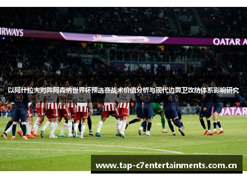 以阿什拉夫对阵阿森纳世界杯预选赛战术价值分析与现代边翼卫攻防体系影响研究 以阿什拉夫对阵阿森纳世界杯预选赛战术价值分析与现代边翼卫攻防体系影响研究