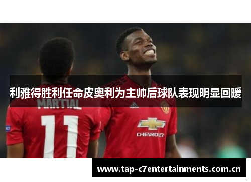 利雅得胜利任命皮奥利为主帅后球队表现明显回暖 利雅得胜利任命皮奥利为主帅后球队表现明显回暖