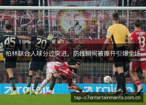 柏林联合人球分过突进，防线瞬间被撕开引爆全场
