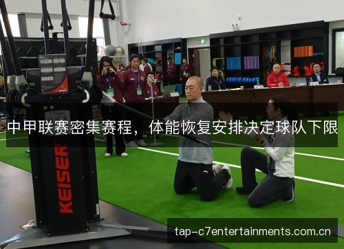 中甲联赛密集赛程，体能恢复安排决定球队下限